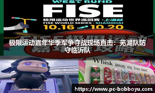 极限运动嘉年华季军争夺战现场直击：芜湖队防守临沂队